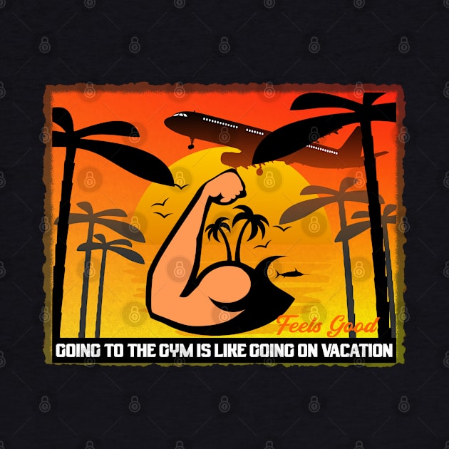 Going To The Gym Is Like Going On Vacation by Jim Mech's Designs